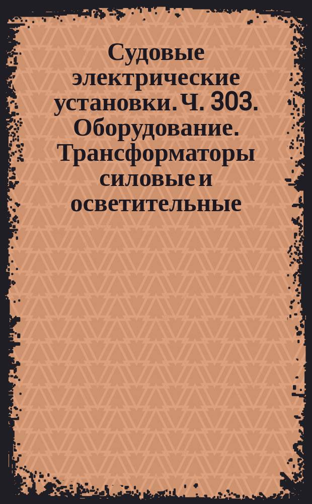 Судовые электрические установки. Ч. 303. Оборудование. Трансформаторы силовые и осветительные