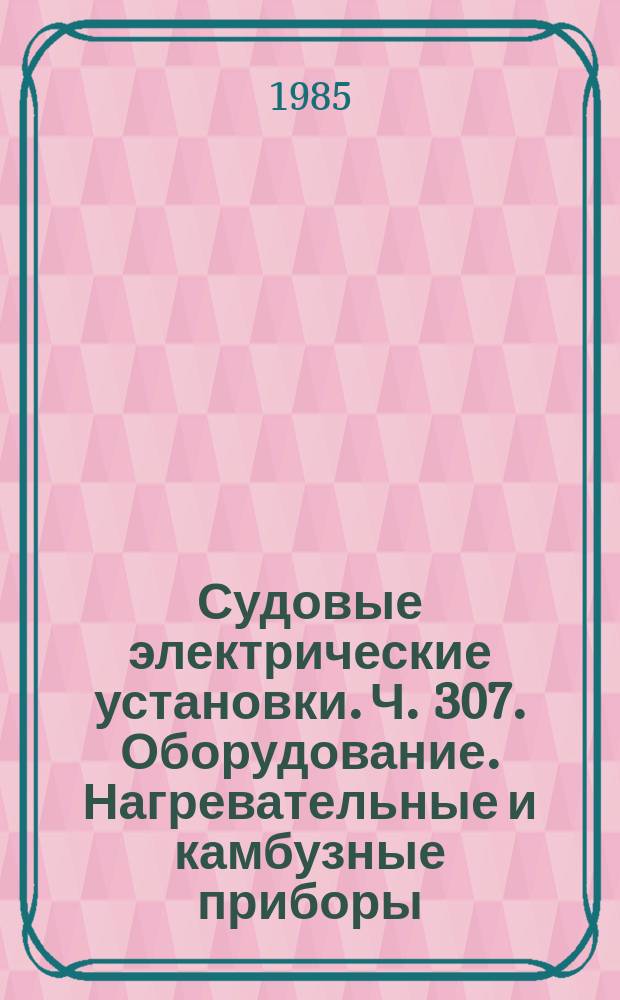 Судовые электрические установки. Ч. 307. Оборудование. Нагревательные и камбузные приборы