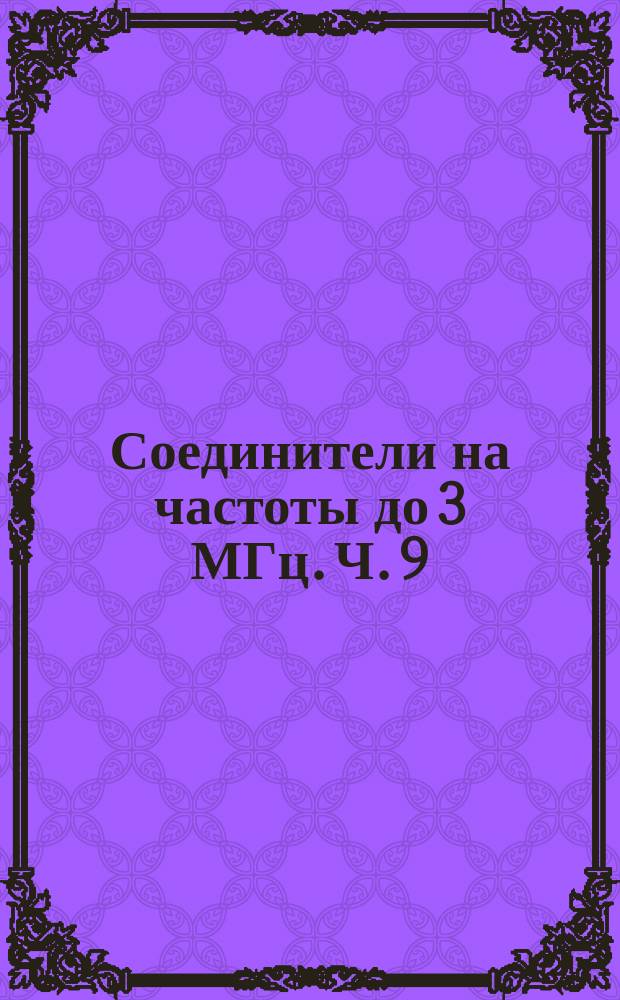 Соединители на частоты до 3 МГц. Ч. 9