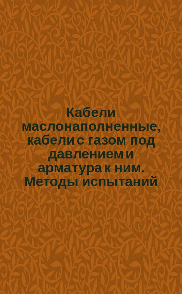 Кабели маслонаполненные, кабели с газом под давлением и арматура к ним. Методы испытаний. Ч. 1