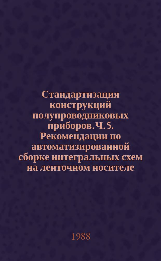 Стандартизация конструкций полупроводниковых приборов. Ч. 5. Рекомендации по автоматизированной сборке интегральных схем на ленточном носителе