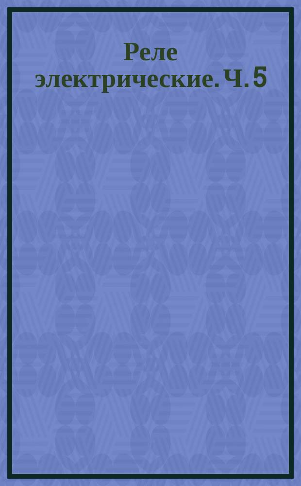 Реле электрические. Ч. 5