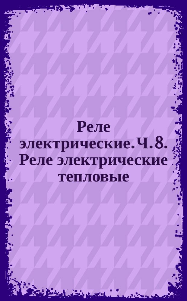Реле электрические. Ч. 8. Реле электрические тепловые
