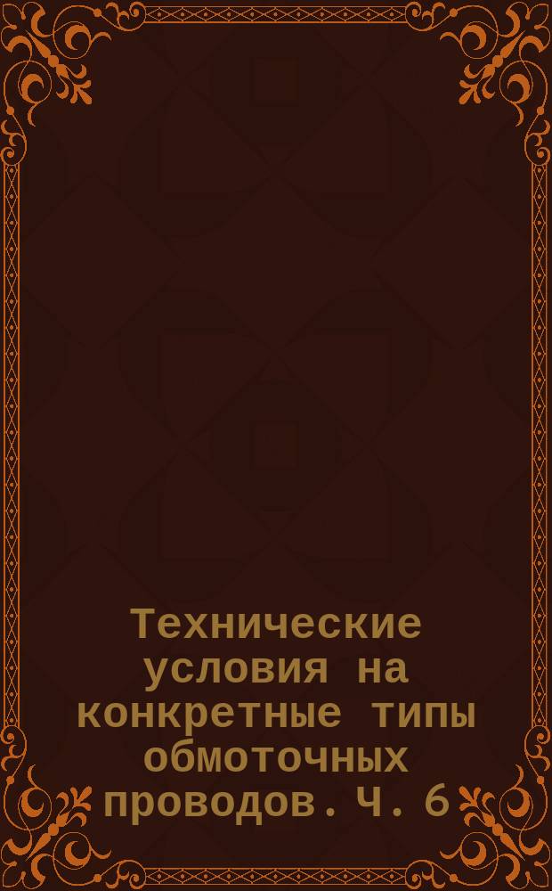 Технические условия на конкретные типы обмоточных проводов. Ч. 6