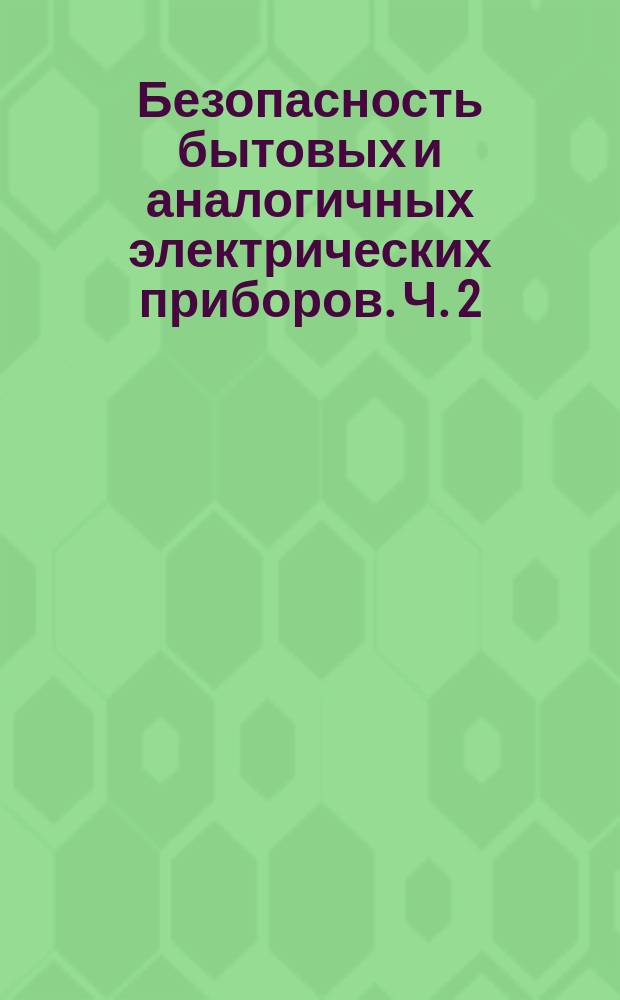 Безопасность бытовых и аналогичных электрических приборов. Ч. 2