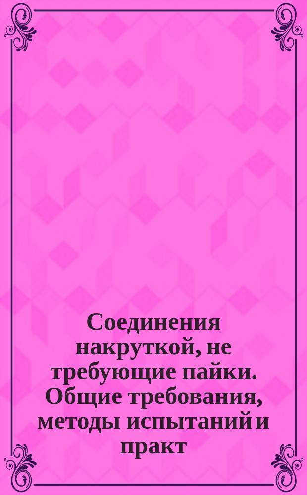 Соединения накруткой, не требующие пайки. Общие требования, методы испытаний и практ. руководство