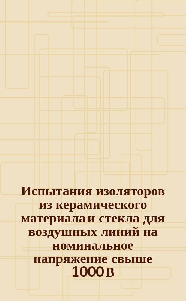 Испытания изоляторов из керамического материала и стекла для воздушных линий на номинальное напряжение свыше 1000 В