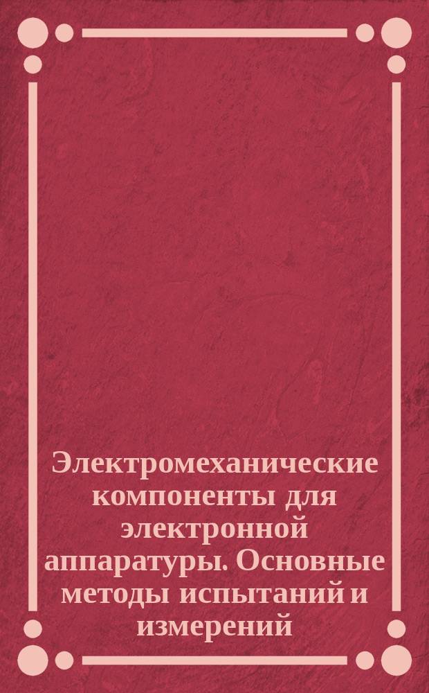 Электромеханические компоненты для электронной аппаратуры. Основные методы испытаний и измерений. Ч. 2