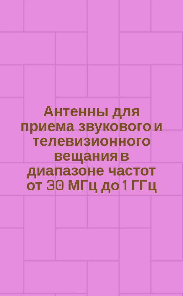 Антенны для приема звукового и телевизионного вещания в диапазоне частот от 30 МГц до 1 ГГц. Часть 1. Электротехнические и механические характеристики