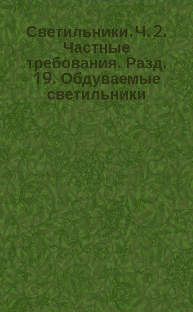 Светильники. Ч. 2. Частные требования. Разд. 19. Обдуваемые светильники (требования безопасности)