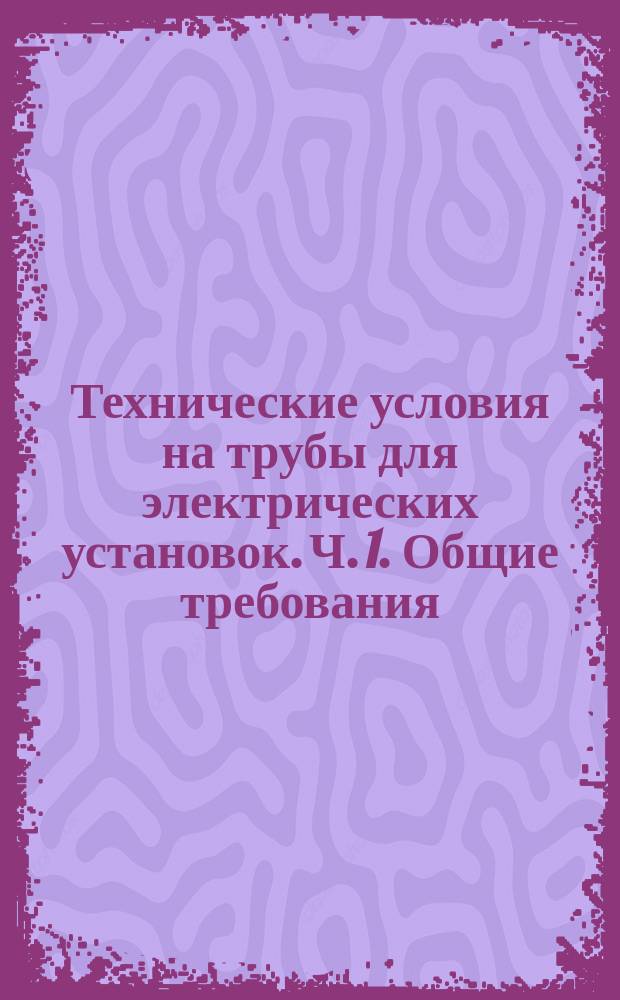 Технические условия на трубы для электрических установок. Ч. 1. Общие требования