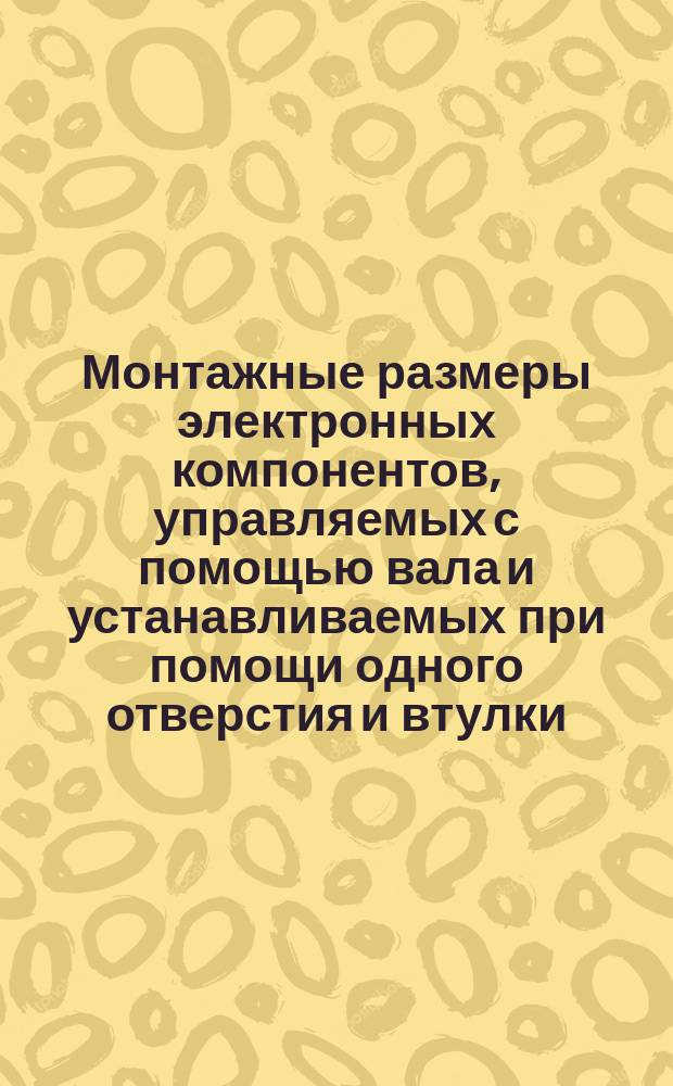 Монтажные размеры электронных компонентов, управляемых с помощью вала и устанавливаемых при помощи одного отверстия и втулки