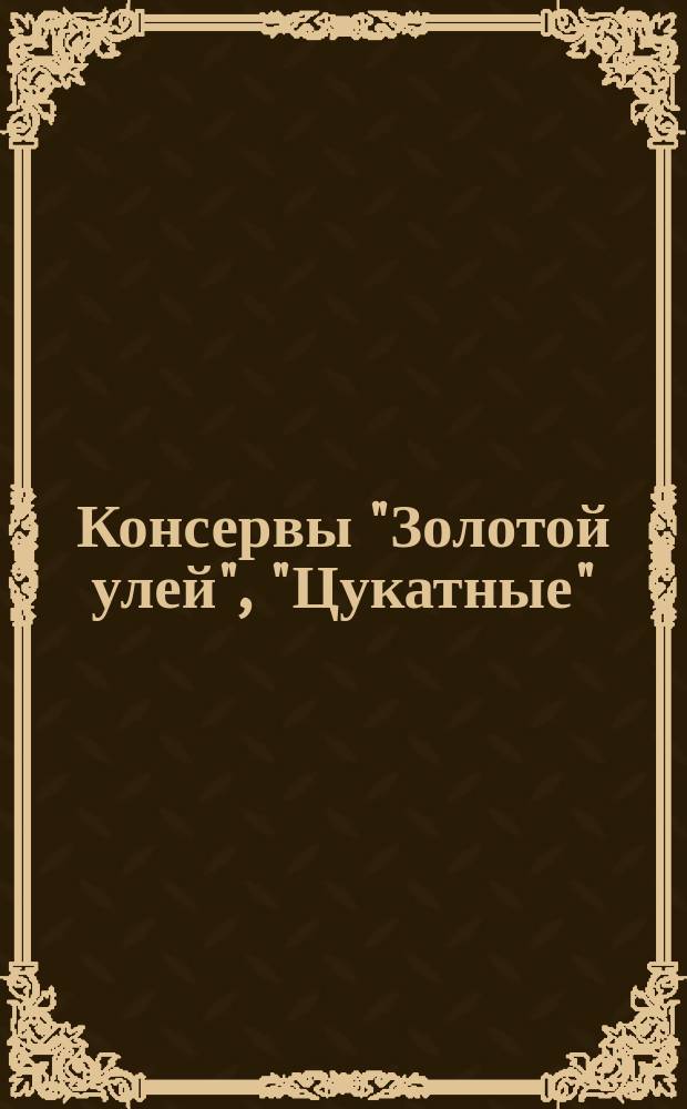 Консервы "Золотой улей", "Цукатные"