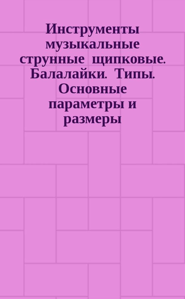 Инструменты музыкальные струнные щипковые. Балалайки. Типы. Основные параметры и размеры