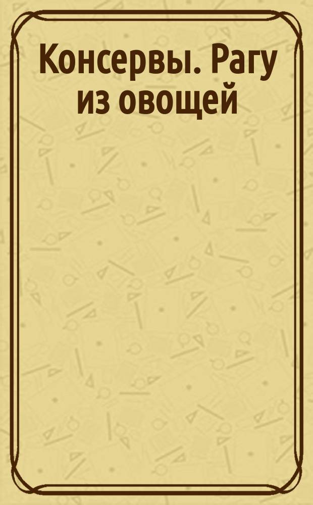 Консервы. Рагу из овощей