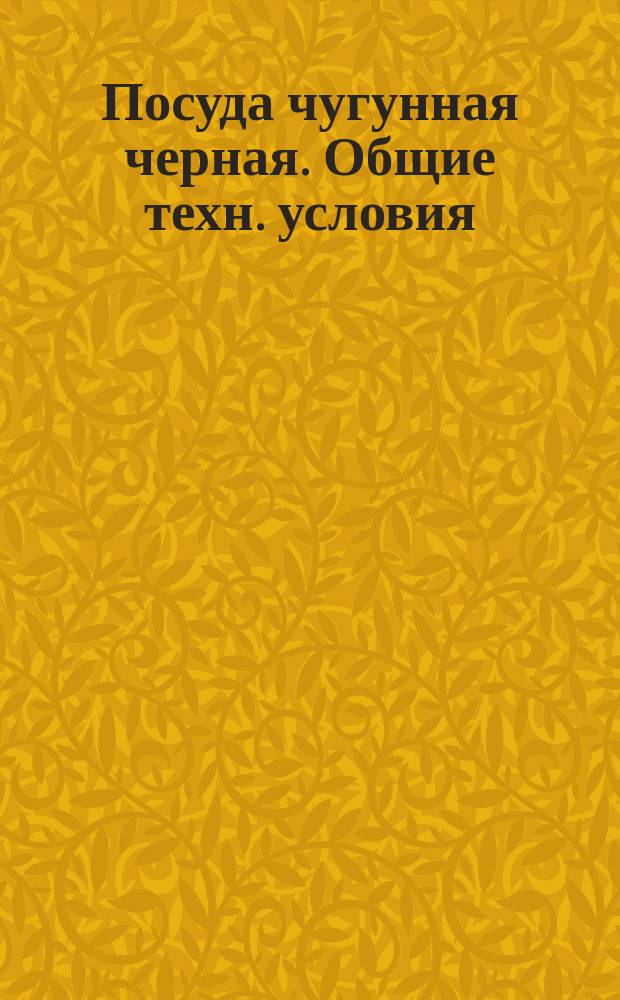 Посуда чугунная черная. Общие техн. условия