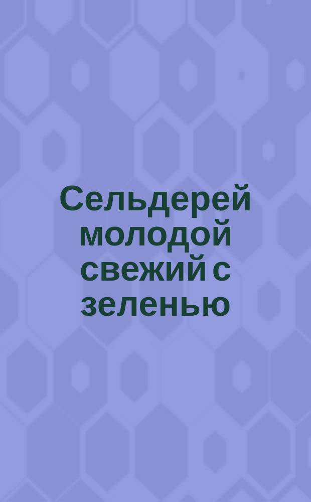Сельдерей молодой свежий с зеленью
