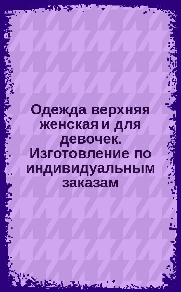 Одежда верхняя женская и для девочек. Изготовление по индивидуальным заказам