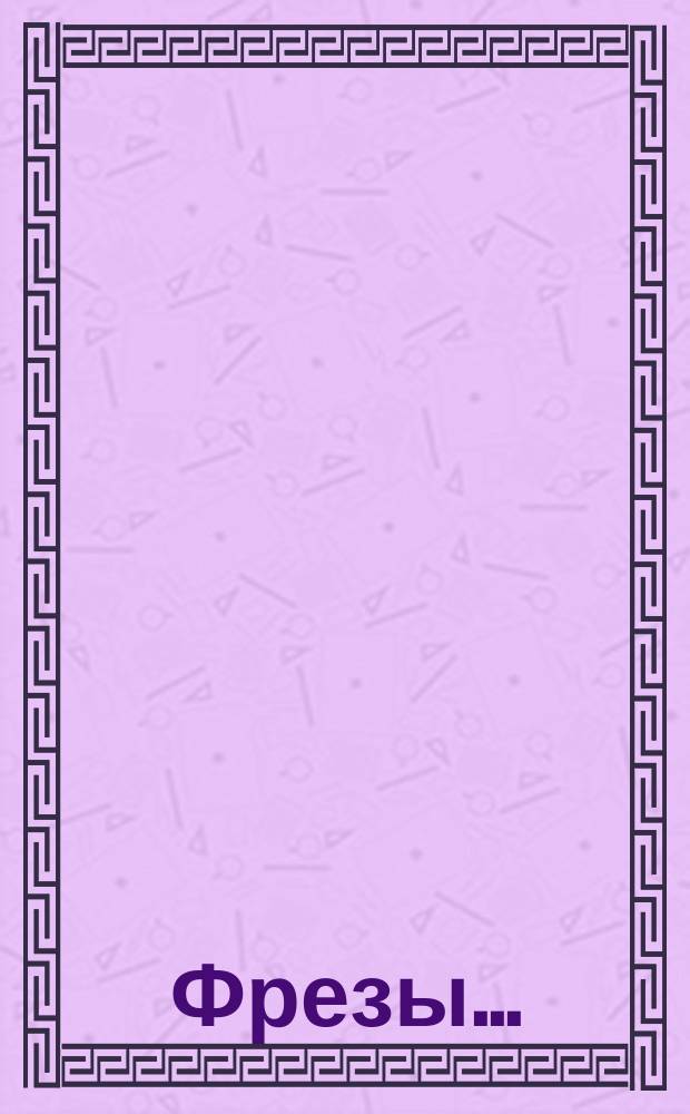 Фрезы ...