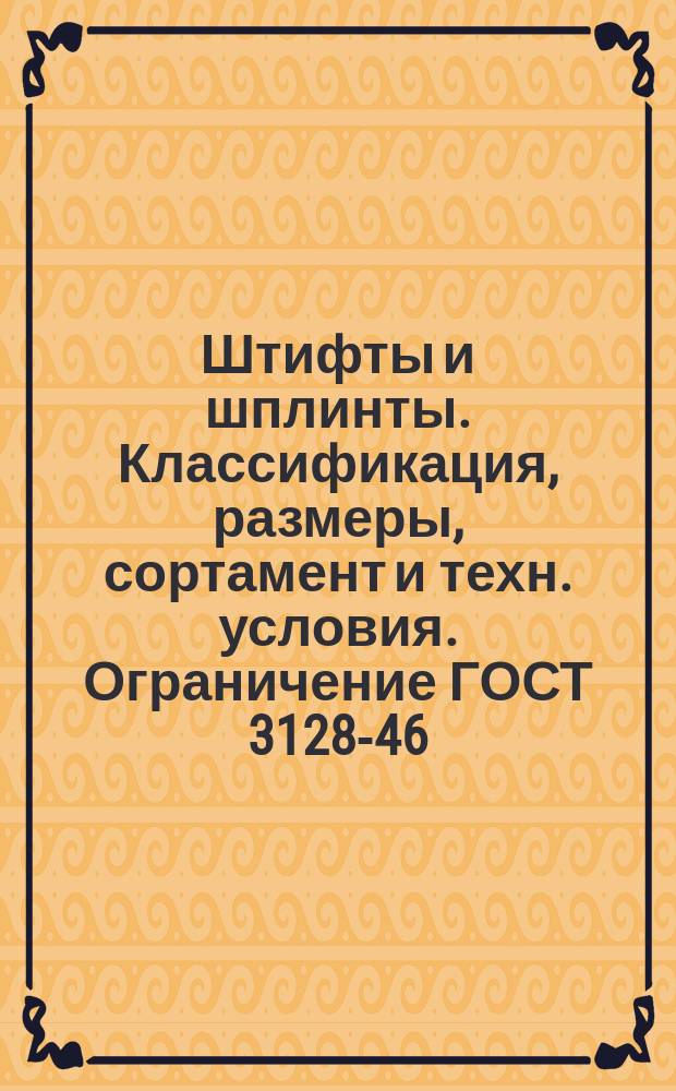 Штифты и шплинты. Классификация, размеры, сортамент и техн. условия. Ограничение ГОСТ 3128-46, ГОСТ 3129-46, ОСТ 2074 и ГОСТ 397-41