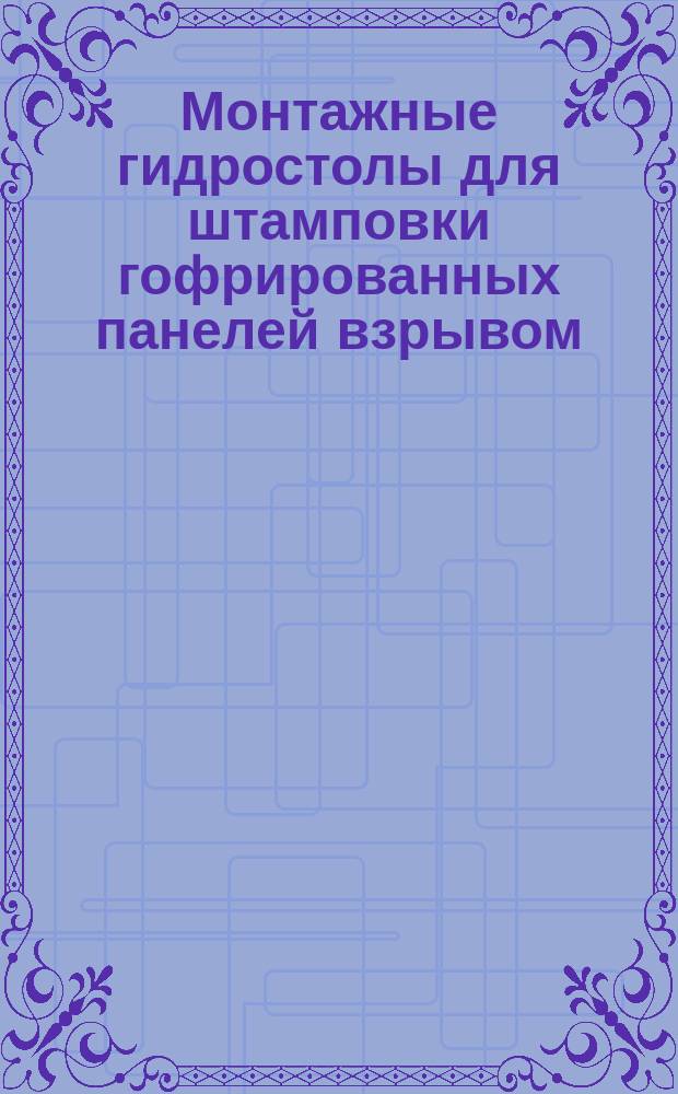 Монтажные гидростолы для штамповки гофрированных панелей взрывом