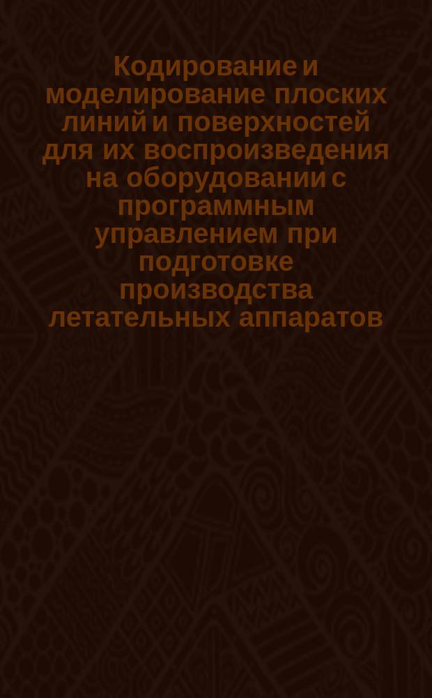 Кодирование и моделирование плоских линий и поверхностей для их воспроизведения на оборудовании с программным управлением при подготовке производства летательных аппаратов