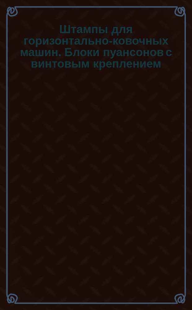 Штампы для горизонтально-ковочных машин. Блоки пуансонов с винтовым креплением