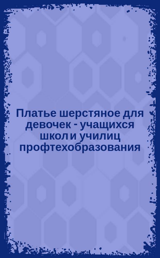 Платье шерстяное для девочек - учащихся школ и училиц профтехобразования