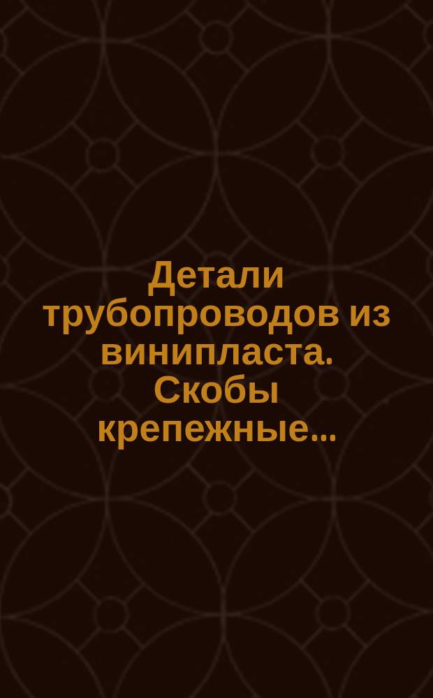 Детали трубопроводов из винипласта. Скобы крепежные ...