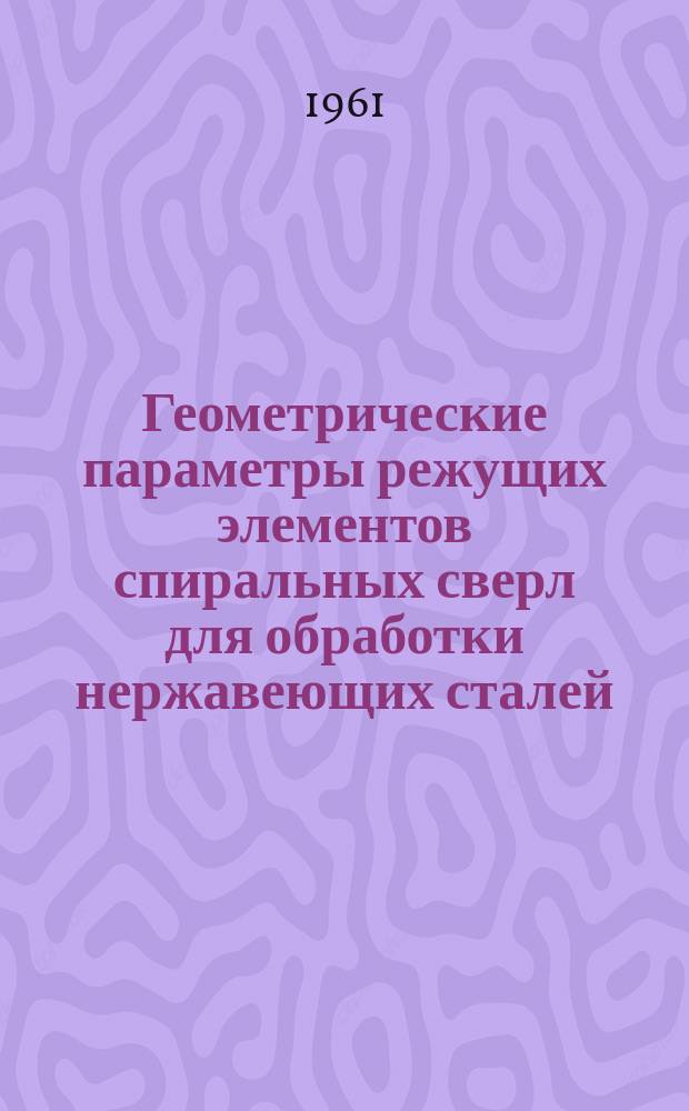 Геометрические параметры режущих элементов спиральных сверл для обработки нержавеющих сталей
