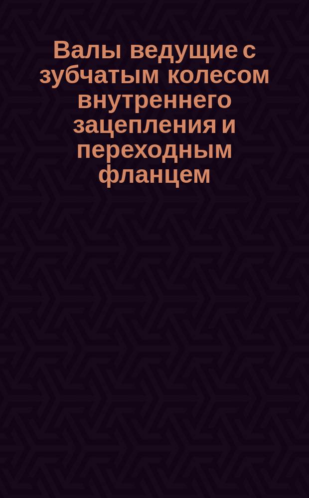 Валы ведущие с зубчатым колесом внутреннего зацепления и переходным фланцем
