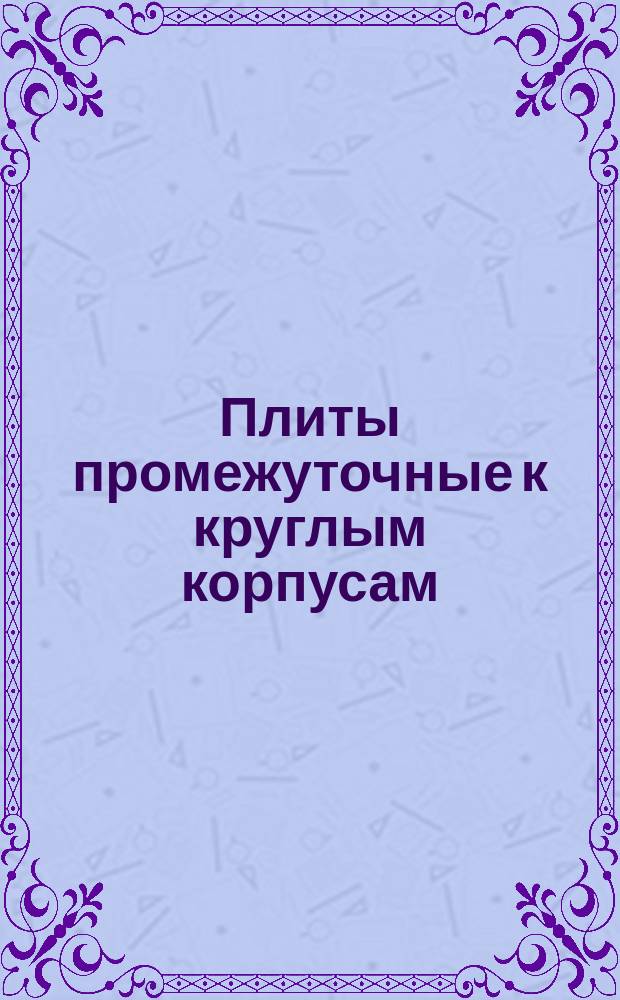 Плиты промежуточные к круглым корпусам (заготовки)