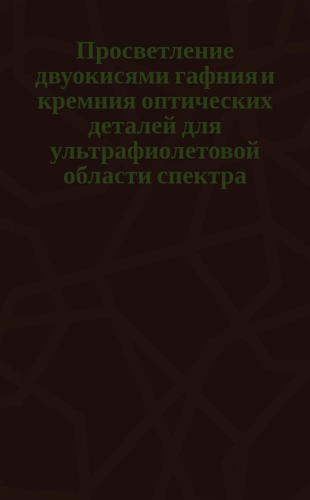 Просветление двуокисями гафния и кремния оптических деталей для ультрафиолетовой области спектра. Двухслойное и трехслойное. Технол. процесс