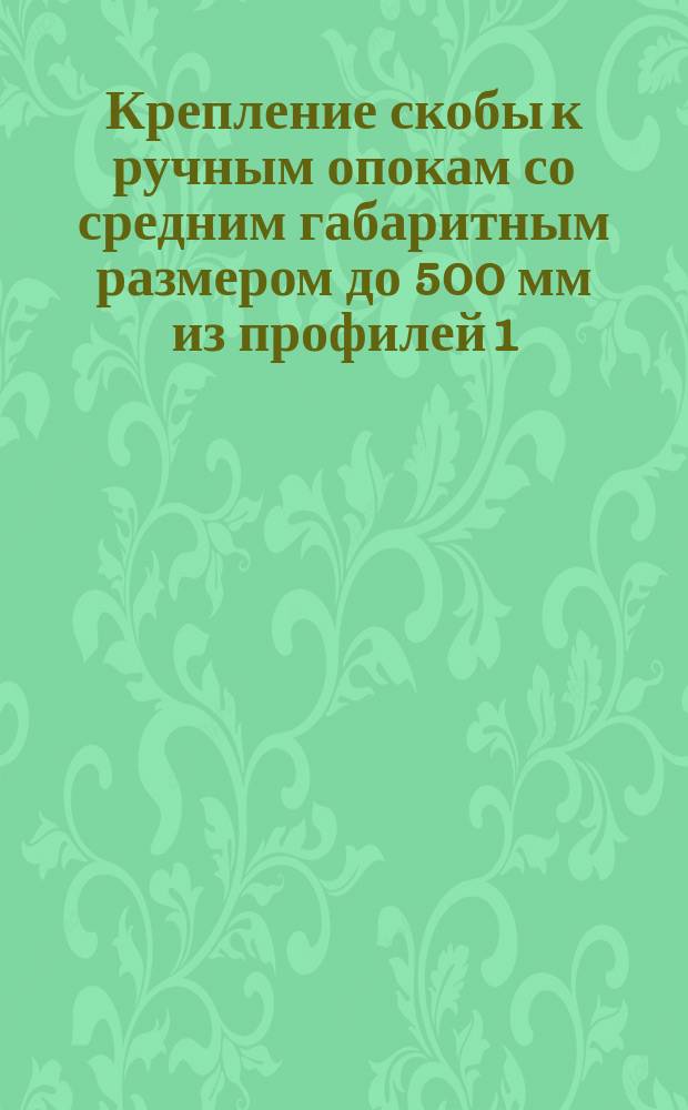 Крепление скобы к ручным опокам со средним габаритным размером до 500 мм из профилей 1 - 3