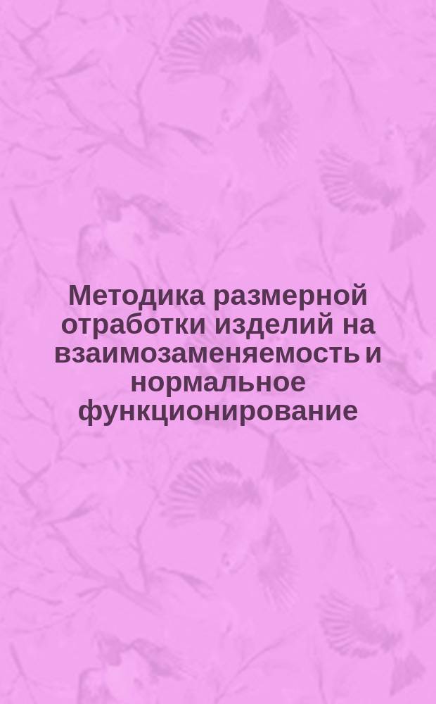 Методика размерной отработки изделий на взаимозаменяемость и нормальное функционирование. Ч. 1