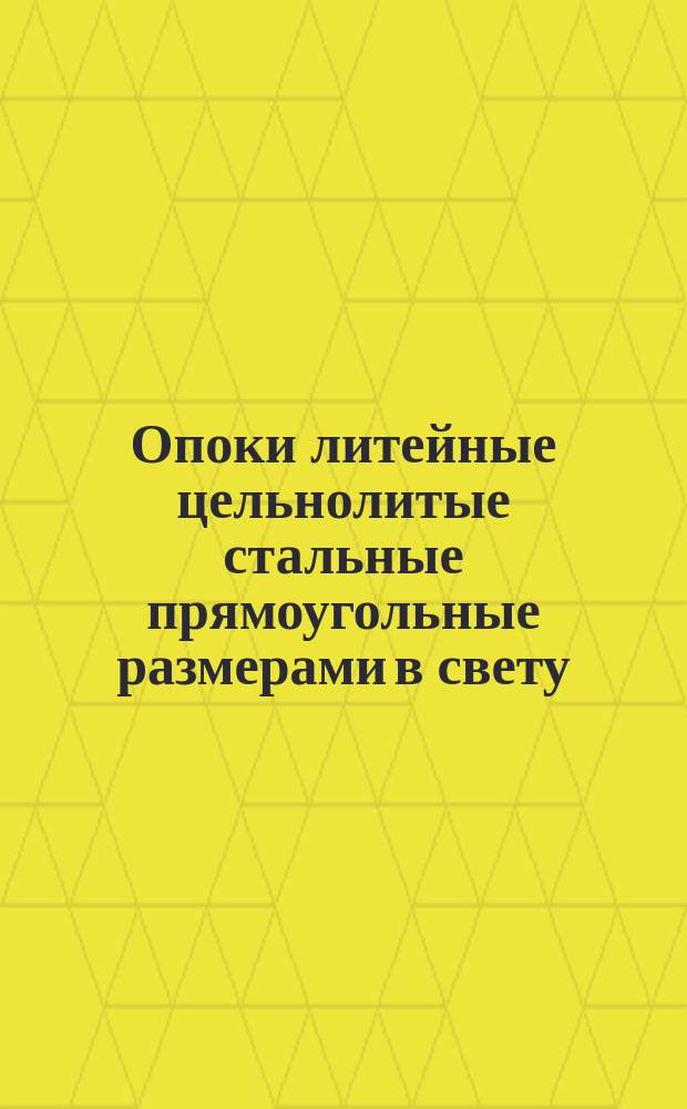 Опоки литейные цельнолитые стальные прямоугольные размерами в свету: L = 1600 - 2000 мм, B = 1000 - 1200 мм; H = 450 - 500 мм