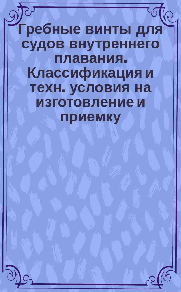 Гребные винты для судов внутреннего плавания. Классификация и техн. условия на изготовление и приемку