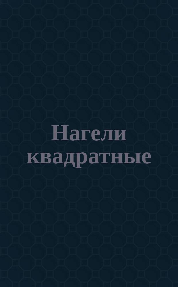 Нагели квадратные