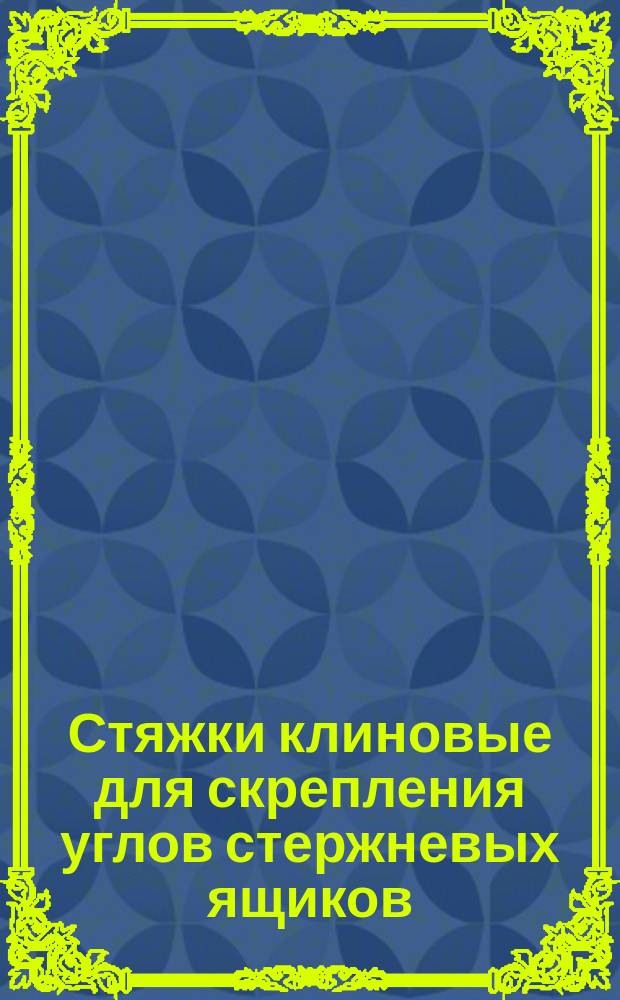 Стяжки клиновые для скрепления углов стержневых ящиков