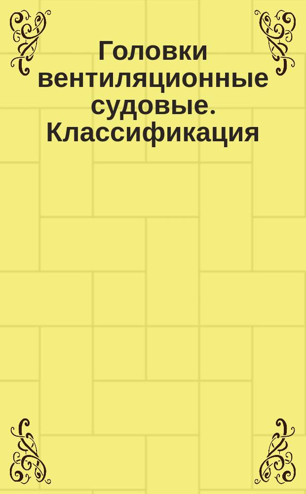 Головки вентиляционные судовые. Классификация