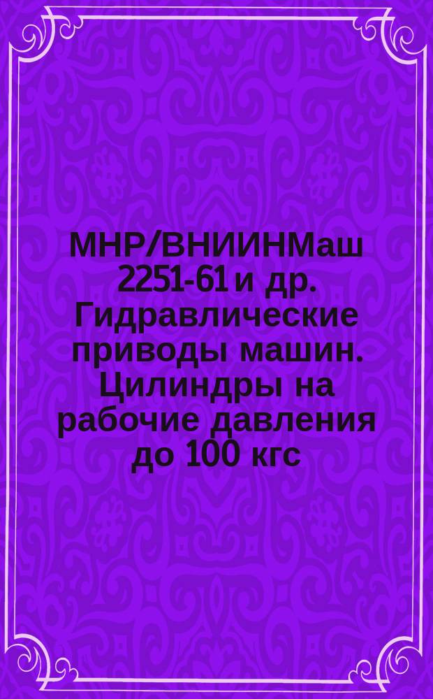 МНР/ВНИИНМаш 2251-61 и др. Гидравлические приводы машин. Цилиндры на рабочие давления до 100 кгс/см¤