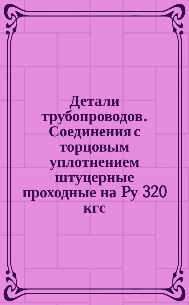 Детали трубопроводов. Соединения с торцовым уплотнением штуцерные проходные на Pу 320 кгс/см¤