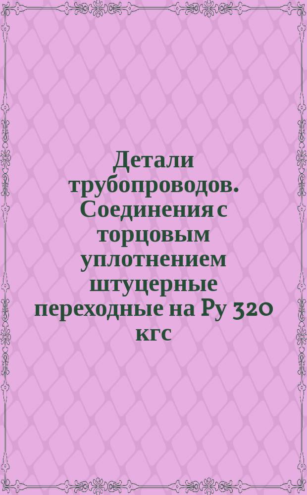 Детали трубопроводов. Соединения с торцовым уплотнением штуцерные переходные на Pу 320 кгс/см¤