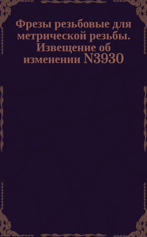 Фрезы резьбовые для метрической резьбы. Извещение об изменении N3930