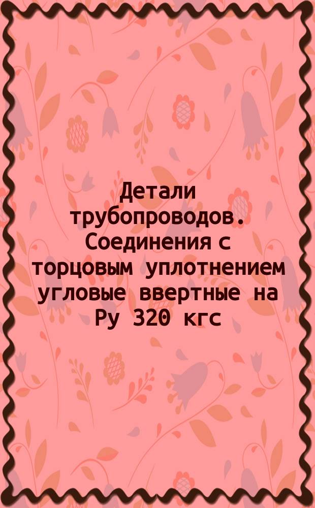 Детали трубопроводов. Соединения с торцовым уплотнением угловые ввертные на Pу 320 кгс/см¤