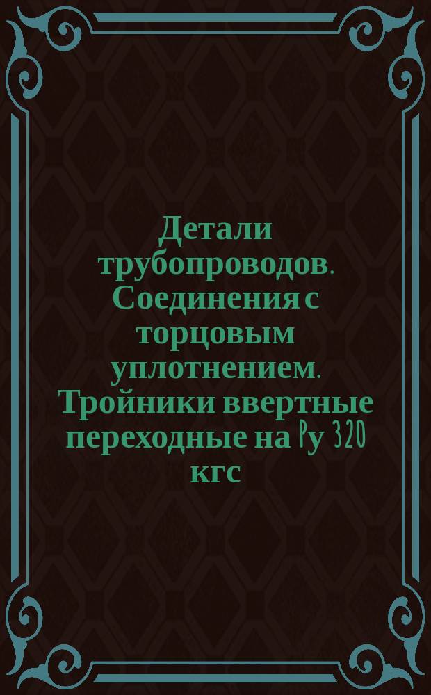 Детали трубопроводов. Соединения с торцовым уплотнением. Тройники ввертные переходные на Pу 320 кгс/см¤