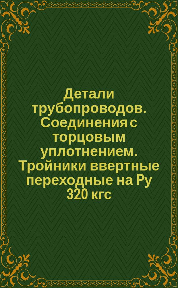 Детали трубопроводов. Соединения с торцовым уплотнением. Тройники ввертные переходные на Pу 320 кгс/см¤