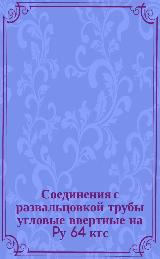 Соединения с развальцовкой трубы угловые ввертные на Pу 64 кгс/см¤