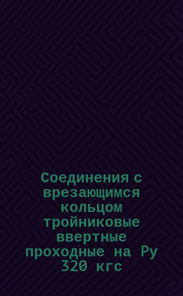 Соединения с врезающимся кольцом тройниковые ввертные проходные на Pу 320 кгс/см¤