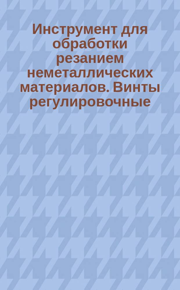 Инструмент для обработки резанием неметаллических материалов. Винты регулировочные